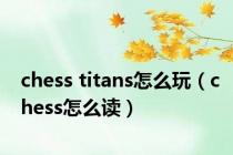 chess titans怎么玩（chess怎么读）