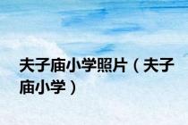 夫子庙小学照片（夫子庙小学）