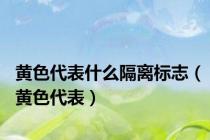黄色代表什么隔离标志（黄色代表）