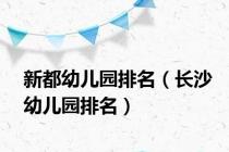 新都幼儿园排名（长沙幼儿园排名）