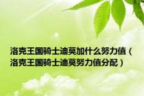 洛克王国骑士迪莫加什么努力值（洛克王国骑士迪莫努力值分配）