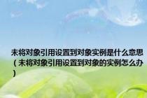 未将对象引用设置到对象实例是什么意思（未将对象引用设置到对象的实例怎么办）
