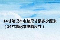 14寸笔记本电脑尺寸是多少厘米（14寸笔记本电脑尺寸）