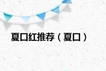 夏口红推荐（夏口）