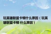 玩英雄联盟卡顿什么原因（玩英雄联盟卡顿 什么原因）