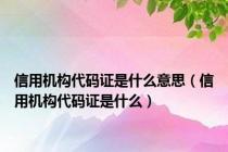 信用机构代码证是什么意思（信用机构代码证是什么）