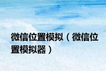 微信位置模拟（微信位置模拟器）
