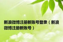 新浪微博注册新账号登录（新浪微博注册新账号）