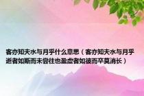 客亦知夫水与月乎什么意思（客亦知夫水与月乎逝者如斯而未尝往也盈虚者如彼而卒莫消长）