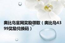 奥比岛官网奖励领取（奥比岛4399奖励兑换码）