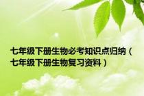 七年级下册生物必考知识点归纳（七年级下册生物复习资料）