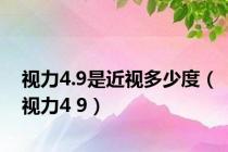 视力4.9是近视多少度（视力4 9）