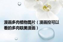 漫画多肉植物图片（漫画控可以看的多肉耽美漫画）