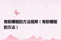 有助睡眠的方法视频（有助睡眠的方法）