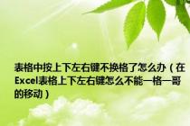 表格中按上下左右键不换格了怎么办（在Excel表格上下左右键怎么不能一格一哥的移动）
