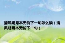 清风明月本无价下一句怎么读（清风明月本无价下一句）