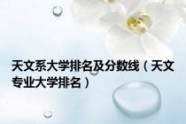 天文系大学排名及分数线（天文专业大学排名）