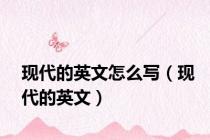 现代的英文怎么写（现代的英文）