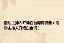 活动主持人开场白台词有哪些（活动主持人开场白台词）