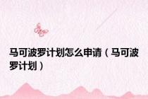 马可波罗计划怎么申请（马可波罗计划）