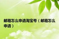 邮箱怎么申请淘宝号（邮箱怎么申请）