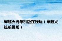 穿越火线单机版在线玩（穿越火线单机版）