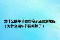 为什么端午节要吃粽子还要划龙船（为什么端午节要吃粽子）