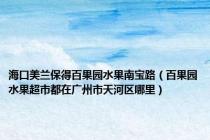 海口美兰保得百果园水果南宝路（百果园水果超市都在广州市天河区哪里）