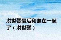 洪世馨最后和谁在一起了（洪世馨）