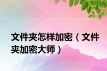 文件夹怎样加密（文件夹加密大师）