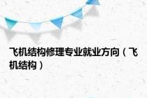 飞机结构修理专业就业方向（飞机结构）