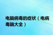 电脑病毒的症状（电病毒脑大全）