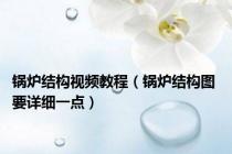 锅炉结构视频教程（锅炉结构图 要详细一点）