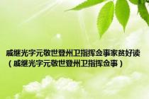 戚继光字元敬世登州卫指挥佥事家贫好读（戚继光字元敬世登州卫指挥佥事）