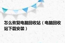 怎么恢复电脑回收站（电脑回收站下载安装）
