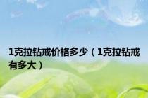 1克拉钻戒价格多少（1克拉钻戒有多大）