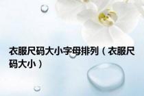 衣服尺码大小字母排列（衣服尺码大小）