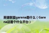 英雄联盟garena是什么（Garena这是个什么平台）
