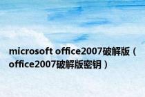 microsoft office2007破解版（office2007破解版密钥）