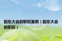 股东大会的职权案例（股东大会的职权）