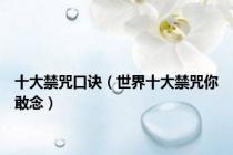 十大禁咒口诀（世界十大禁咒你敢念）