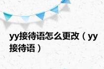 yy接待语怎么更改（yy接待语）