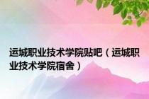 运城职业技术学院贴吧（运城职业技术学院宿舍）