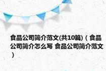 食品公司简介范文(共10篇)（食品公司简介怎么写 食品公司简介范文）