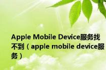 Apple Mobile Device服务找不到（apple mobile device服务）