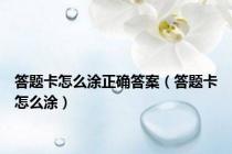 答题卡怎么涂正确答案（答题卡怎么涂）