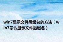 win7显示文件后缀名的方法（win7怎么显示文件后缀名）