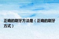 正确的刷牙方法是（正确的刷牙方式）