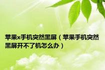 苹果x手机突然黑屏（苹果手机突然黑屏开不了机怎么办）