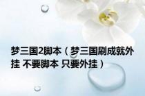 梦三国2脚本（梦三国刷成就外挂 不要脚本 只要外挂）